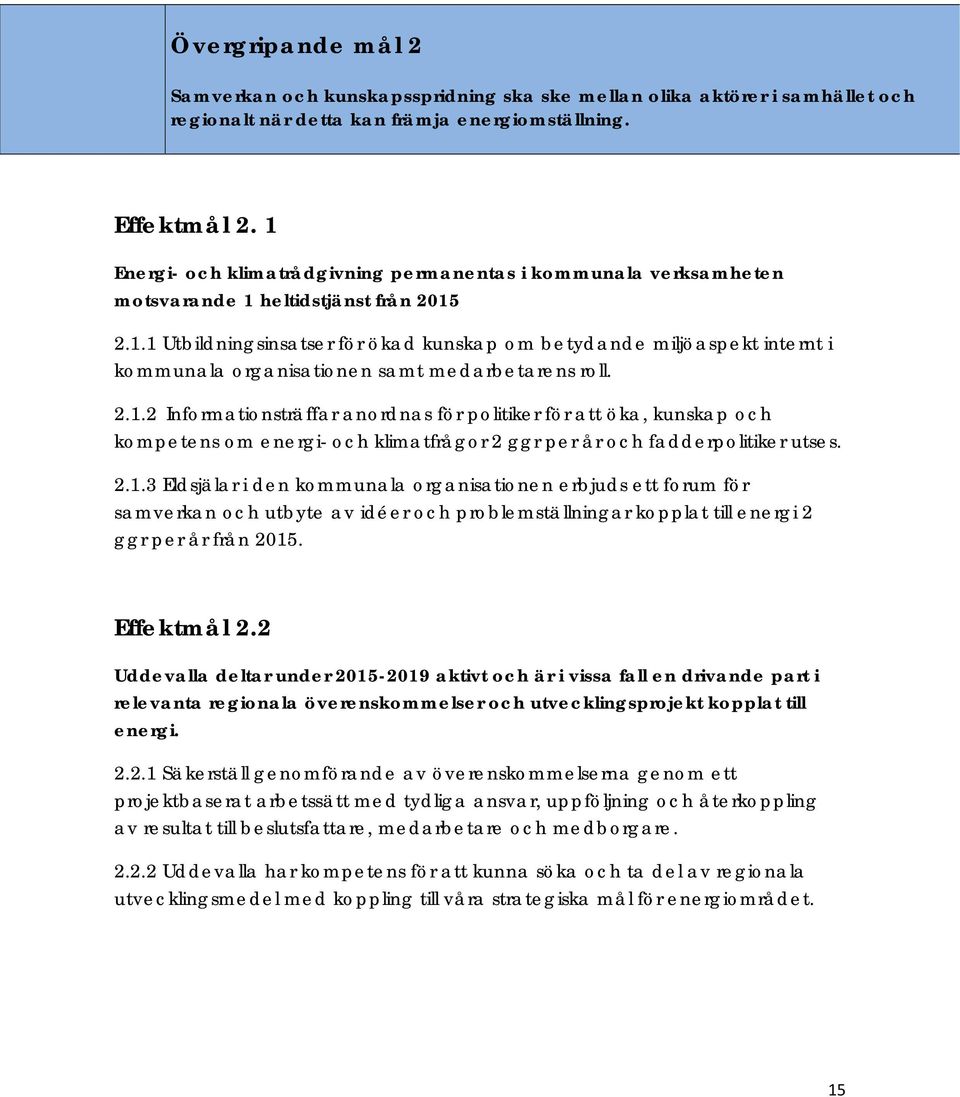 2.1.2 Informationsträffar anordnas för politiker för att öka, kunskap och kompetens om energi- och klimatfrågor 2 ggr per år och fadderpolitiker utses. 2.1.3 Eldsjälar i den kommunala organisationen erbjuds ett forum för samverkan och utbyte av idéer och problemställningar kopplat till energi 2 ggr per år från 2015.