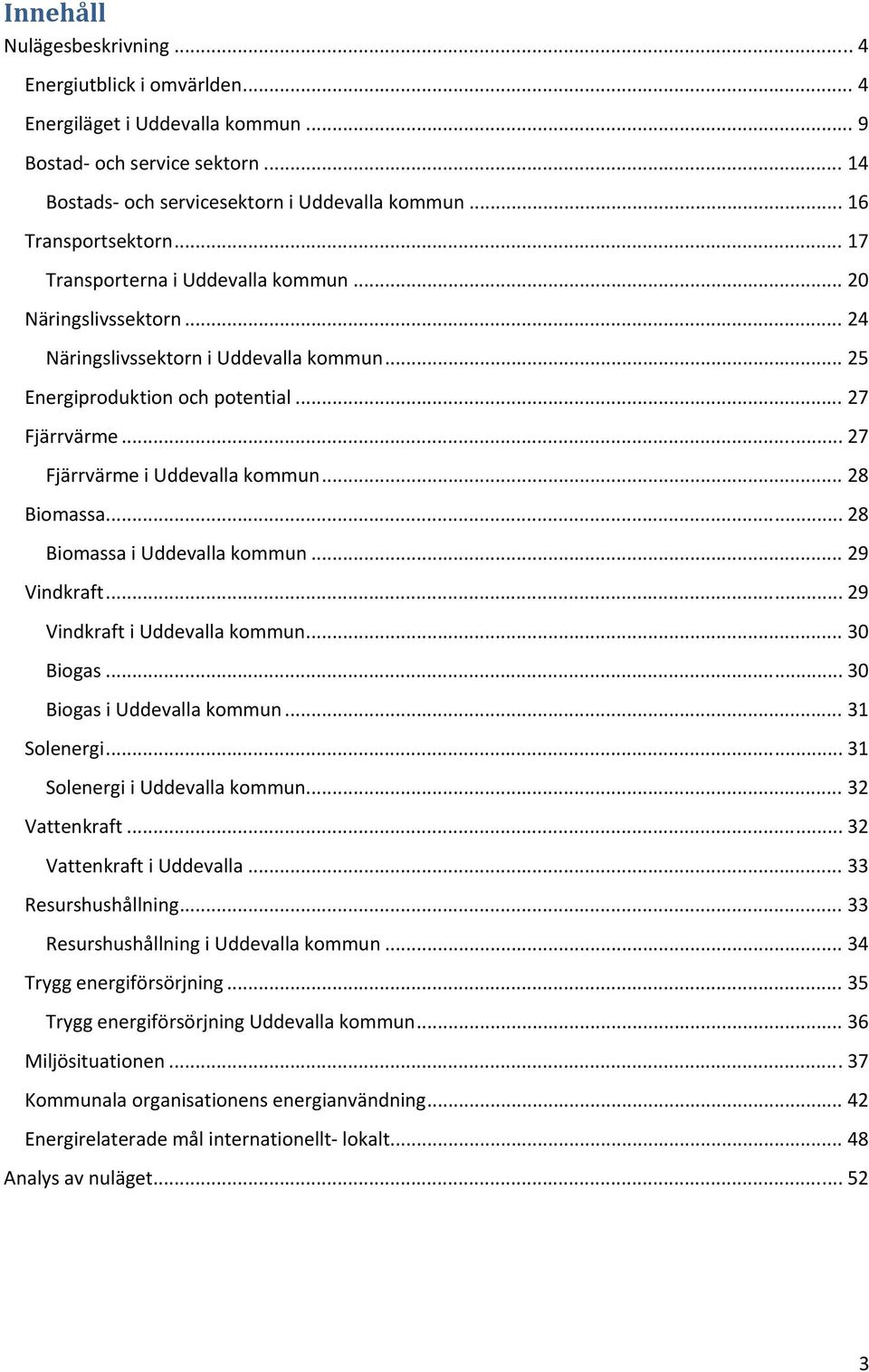 .. 28 Biomassa... 28 Biomassa i Uddevalla kommun... 29 Vindkraft... 29 Vindkraft i Uddevalla kommun... 30 Biogas... 30 Biogas i Uddevalla kommun... 31 Solenergi... 31 Solenergi i Uddevalla kommun.