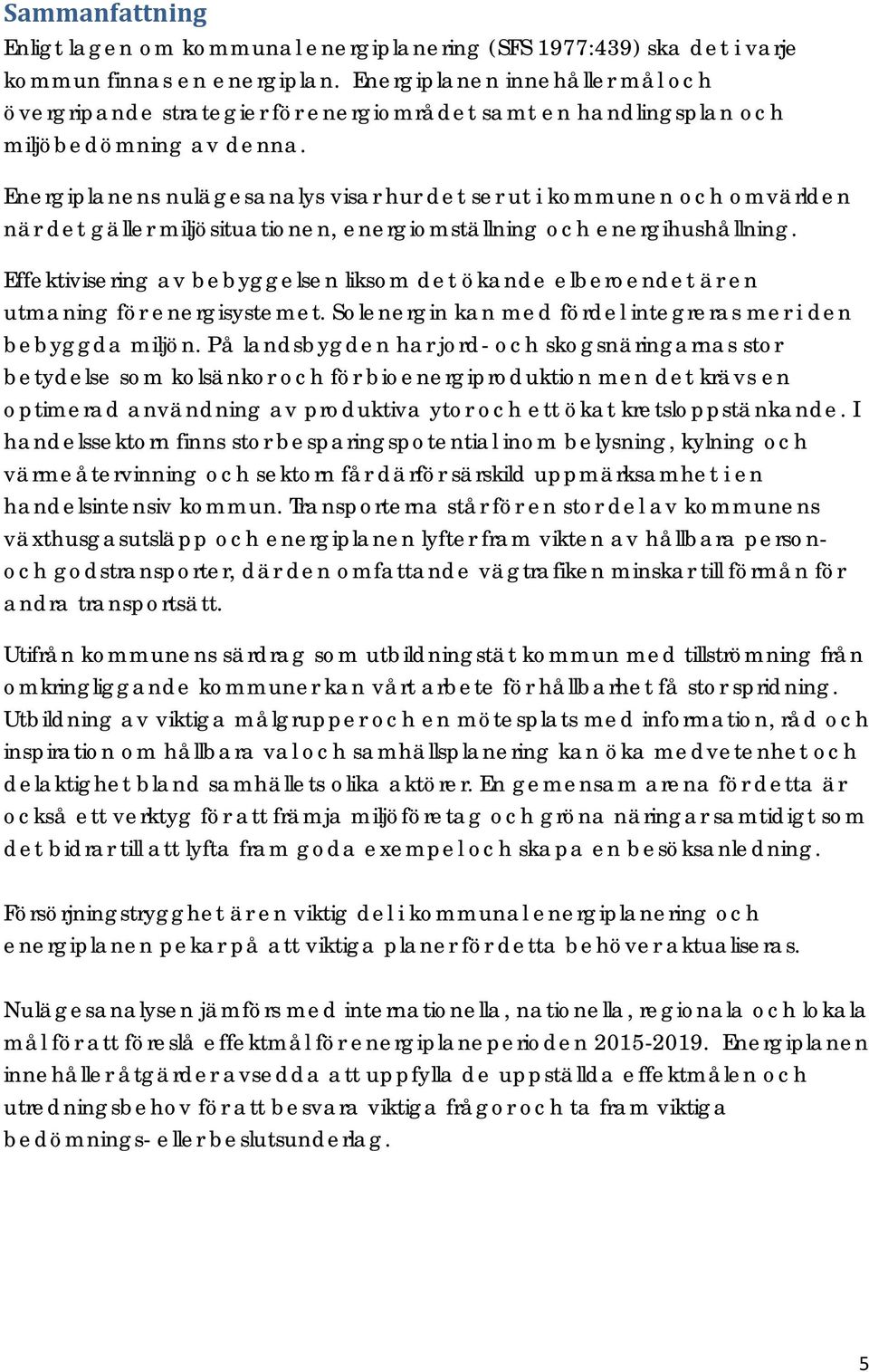 Energiplanens nulägesanalys visar hur det ser ut i kommunen och omvärlden när det gäller miljösituationen, energiomställning och energihushållning.