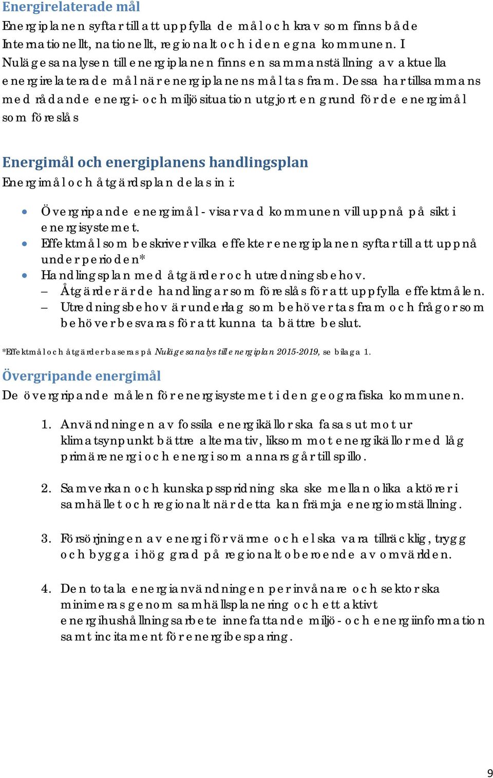 Dessa har tillsammans med rådande energi- och miljösituation utgjort en grund för de energimål som föreslås Energimål och energiplanens handlingsplan Energimål och åtgärdsplan delas in i: