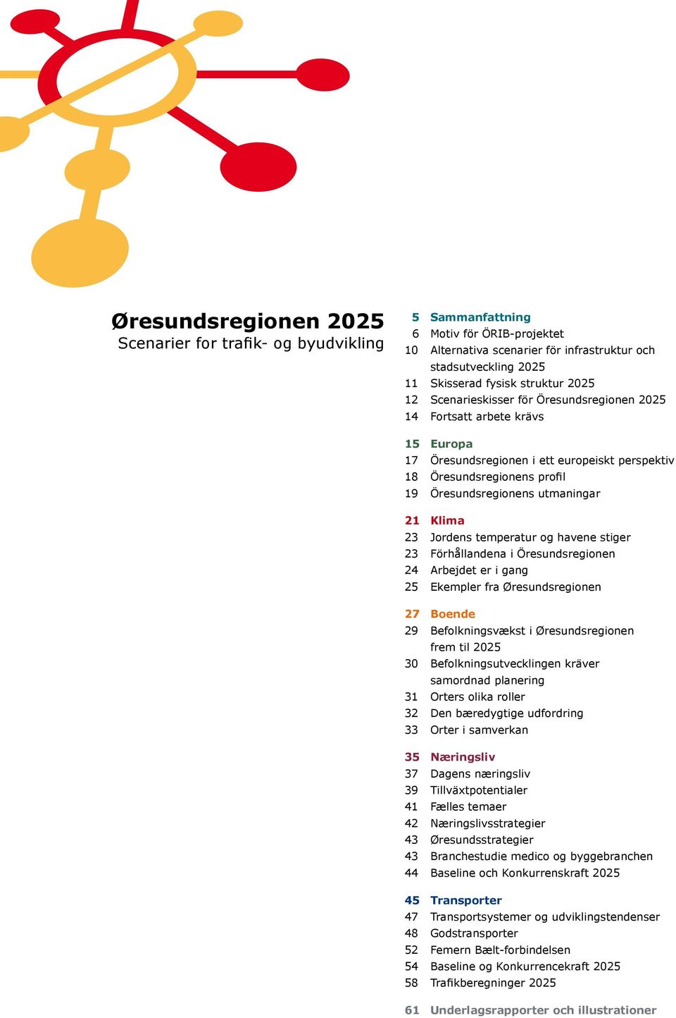 Klima 23 Jordens temperatur og havene stiger 23 Förhållandena i Öresundsregionen 24 Arbejdet er i gang 25 Ekempler fra Øresundsregionen 27 Boende 29 Befolkningsvækst i Øresundsregionen frem til 2025