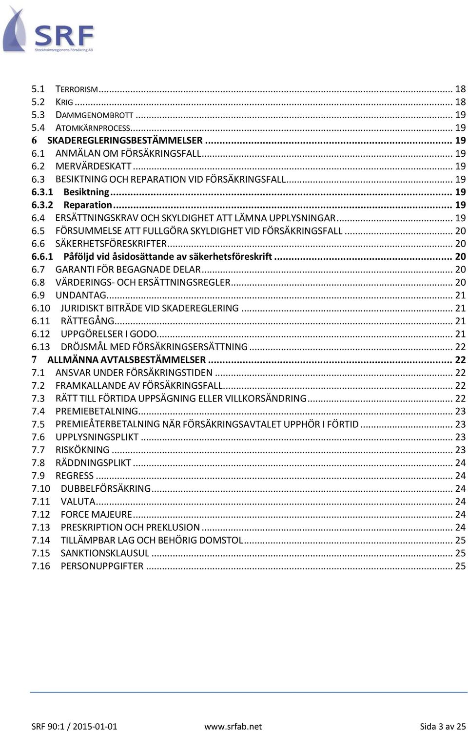 6 SÄKERHETSFÖRESKRIFTER... 20 6.6.1 Påföljd vid åsidosättande av säkerhetsföreskrift... 20 6.7 GARANTI FÖR BEGAGNADE DELAR... 20 6.8 VÄRDERINGS- OCH ERSÄTTNINGSREGLER... 20 6.9 UNDANTAG... 21 6.