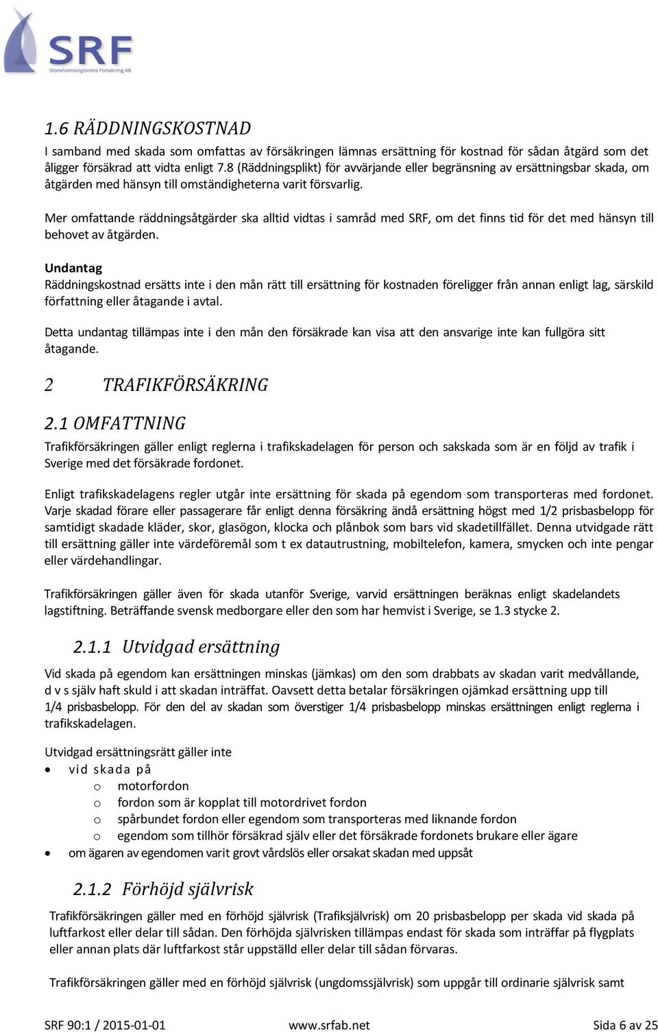 Mer omfattande räddningsåtgärder ska alltid vidtas i samråd med SRF, om det finns tid för det med hänsyn till behovet av åtgärden.