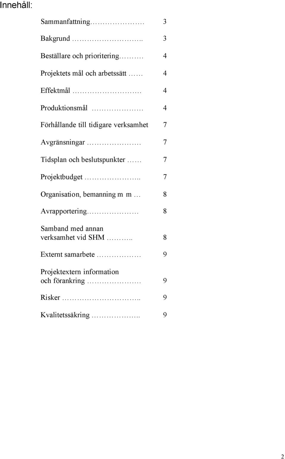 4 Produktionsmål 4 Förhållande till tidigare verksamhet 7 Avgränsningar.