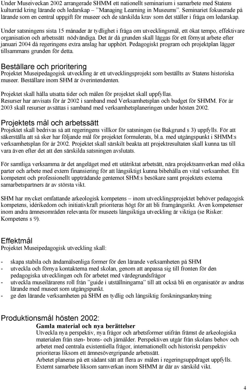 Under satsningens sista 15 månader är tydlighet i fråga om utvecklingsmål, ett ökat tempo, effektivare organisation och arbetssätt nödvändiga.