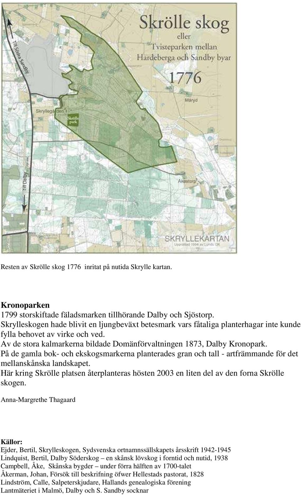 På de gamla bok- och ekskogsmarkerna planterades gran och tall - artfrämmande för det mellanskånska landskapet.