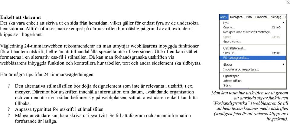 Vägledning 24-timmarswebben rekommenderar att man utnyttjar webbläsarens inbyggda funktioner för att hantera utskrift, hellre än att tillhandahålla speciella utskriftsversioner.