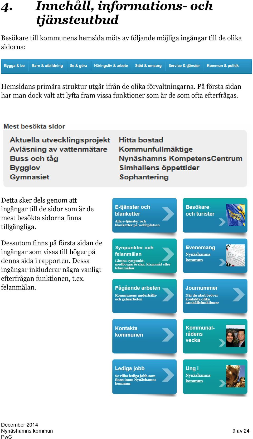 På första sidan har man dock valt att lyfta fram vissa funktioner som är de som ofta efterfrågas.