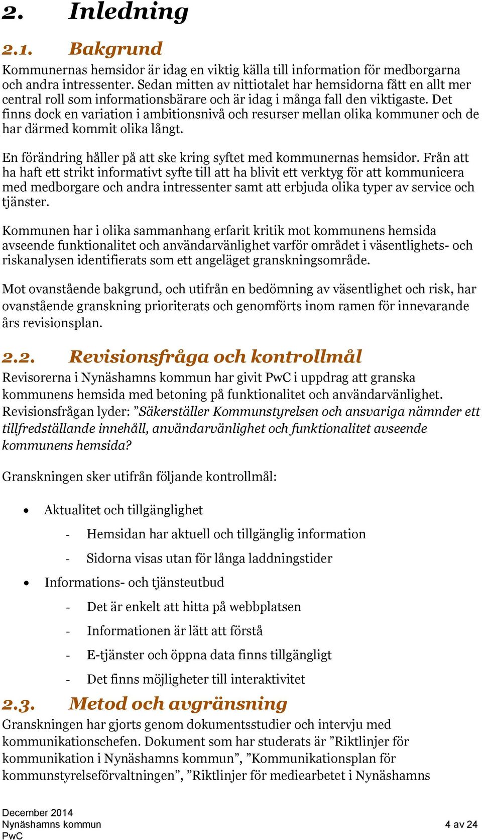 Det finns dock en variation i ambitionsnivå och resurser mellan olika kommuner och de har därmed kommit olika långt. En förändring håller på att ske kring syftet med kommunernas hemsidor.