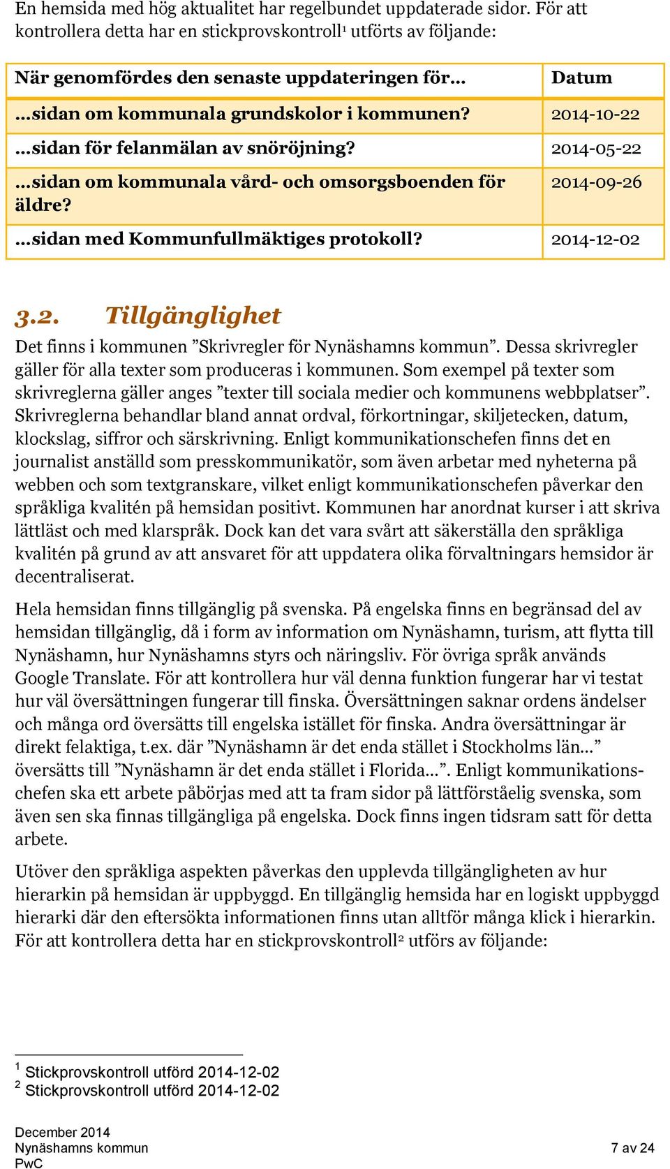 2014-10-22 sidan för felanmälan av snöröjning? 2014-05-22 sidan om kommunala vård- och omsorgsboenden för äldre? 2014-09-26 sidan med Kommunfullmäktiges protokoll? 2014-12-02 3.2. Tillgänglighet Det finns i kommunen Skrivregler för Nynäshamns kommun.