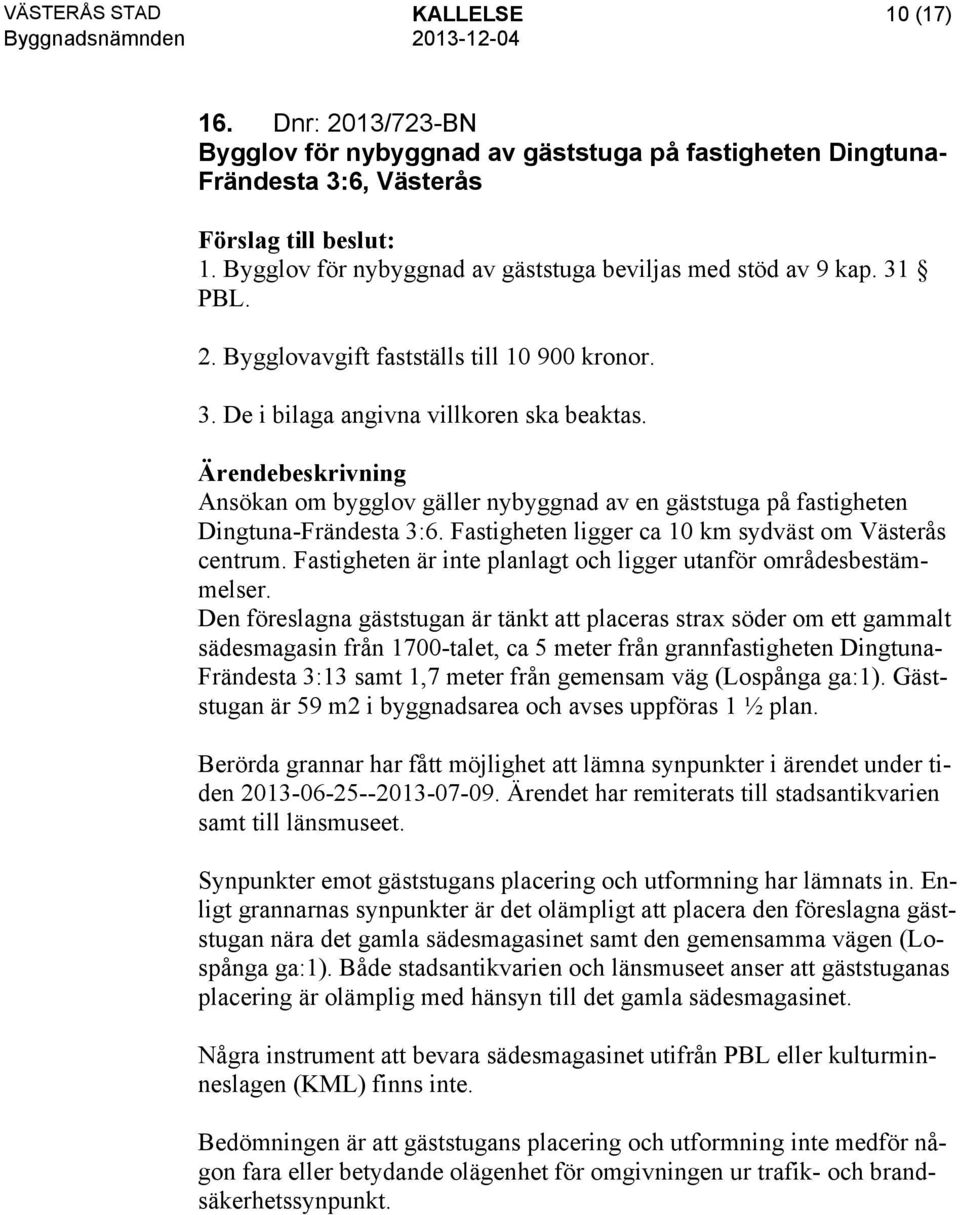 Ansökan om bygglov gäller nybyggnad av en gäststuga på fastigheten Dingtuna-Frändesta 3:6. Fastigheten ligger ca 10 km sydväst om Västerås centrum.