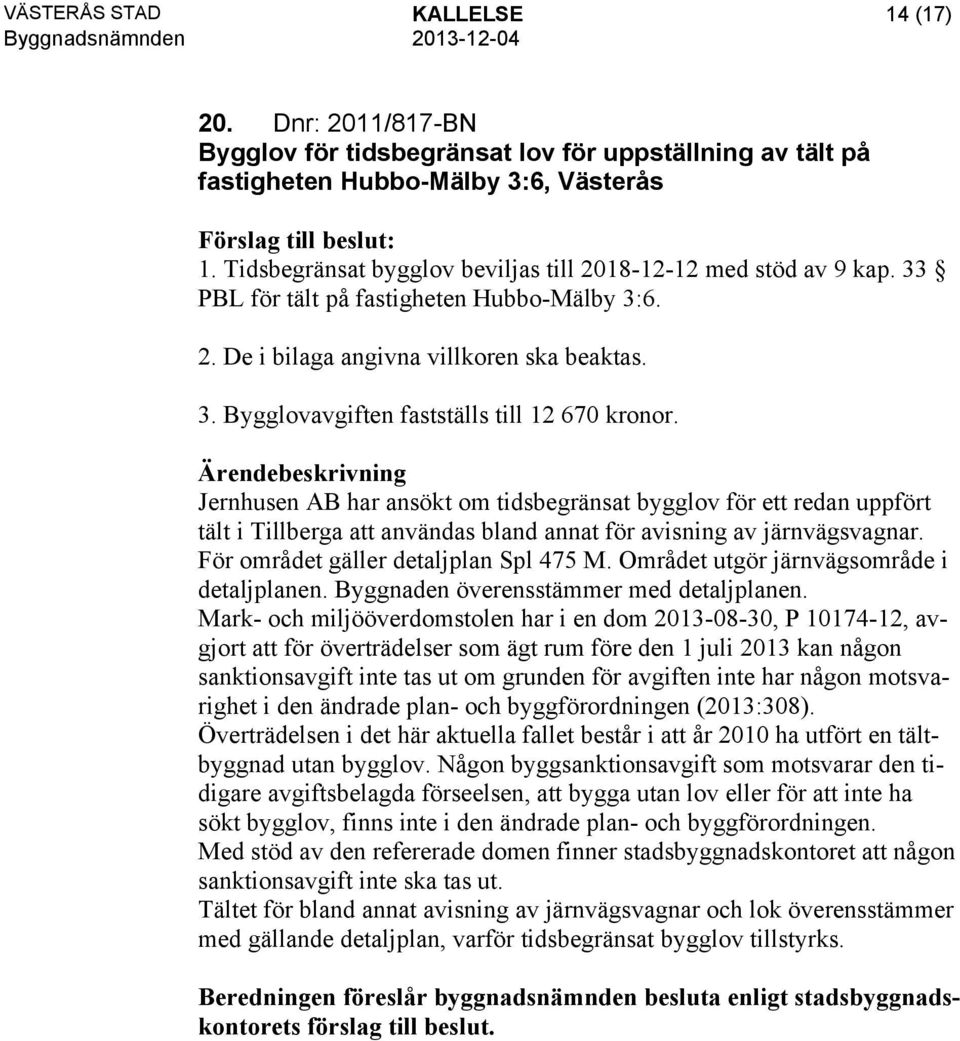 Jernhusen AB har ansökt om tidsbegränsat bygglov för ett redan uppfört tält i Tillberga att användas bland annat för avisning av järnvägsvagnar. För området gäller detaljplan Spl 475 M.