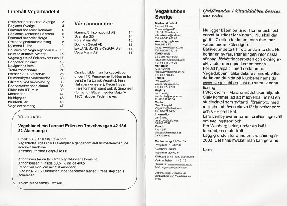 motorbytes vedermödor 30 Sikkerhet ved havkryssning Donnerwetter noch einmal 33 36 Bilder från IFR m.m. 39 Marknaden 44 Klubbprylar Klubbartiklar 45 46 Vega evenemang 47 Vår adress är : Våra