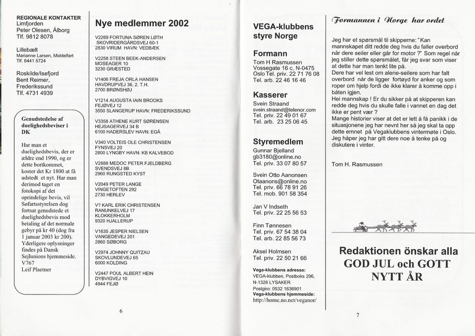 Har man derimod taget en fotokopi af det oprindelige bevis, vii Sofartsstyrelsen dog fortsat genudstede et duelighedsbevis mod betaling af det normale gebyr på kr 40 (dog fra 1 januar 2003 kr 200).