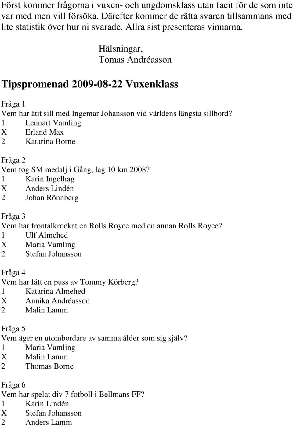 1 Lennart Vamling X Erland Max 2 Katarina Borne Vem tog SM medalj i Gång, lag 10 km 2008?