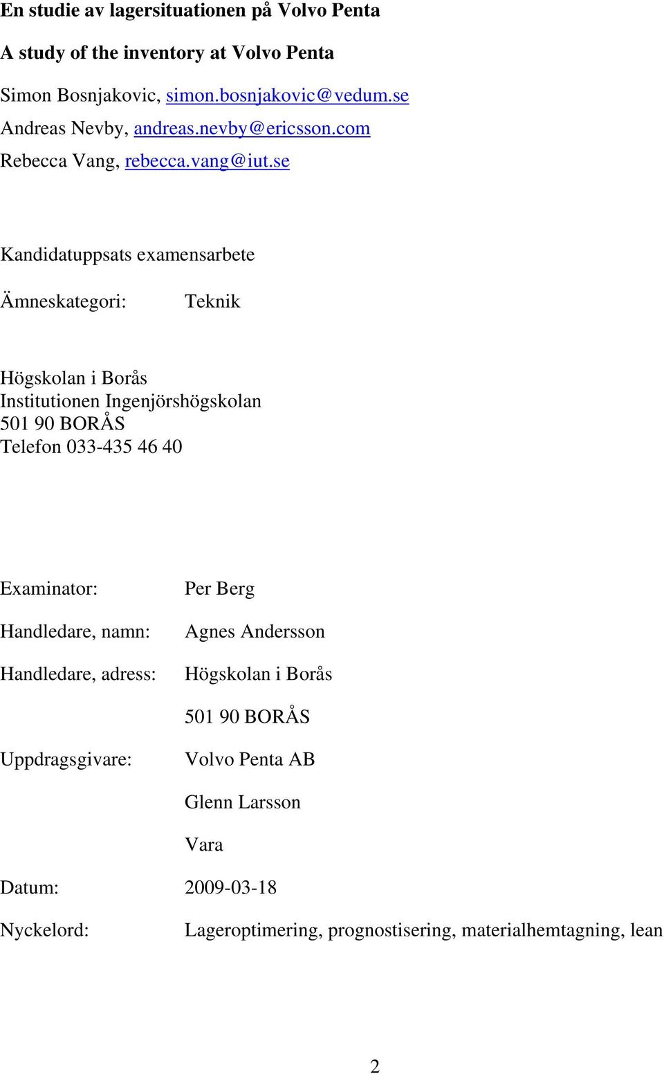 se Kandidatuppsats examensarbete Ämneskategori: Teknik Högskolan i Borås Institutionen Ingenjörshögskolan 501 90 BORÅS Telefon 033-435 46 40