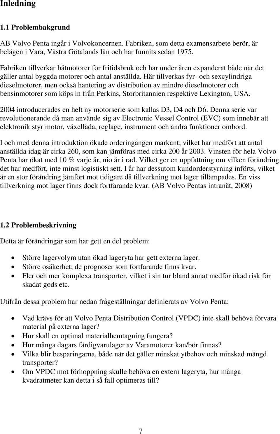 Här tillverkas fyr- och sexcylindriga dieselmotorer, men också hantering av distribution av mindre dieselmotorer och bensinmotorer som köps in från Perkins, Storbritannien respektive Lexington, USA.