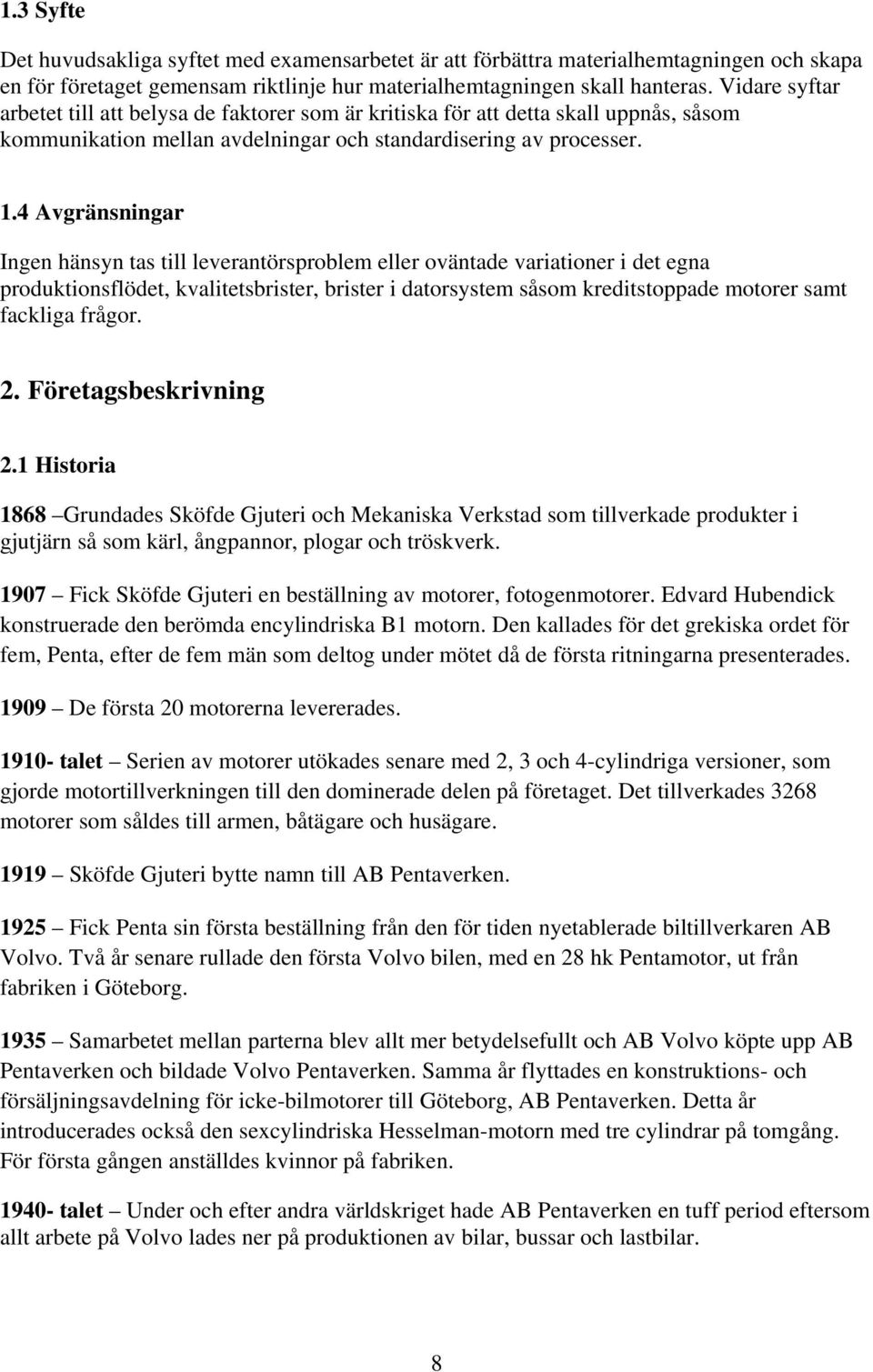 4 Avgränsningar Ingen hänsyn tas till leverantörsproblem eller oväntade variationer i det egna produktionsflödet, kvalitetsbrister, brister i datorsystem såsom kreditstoppade motorer samt fackliga