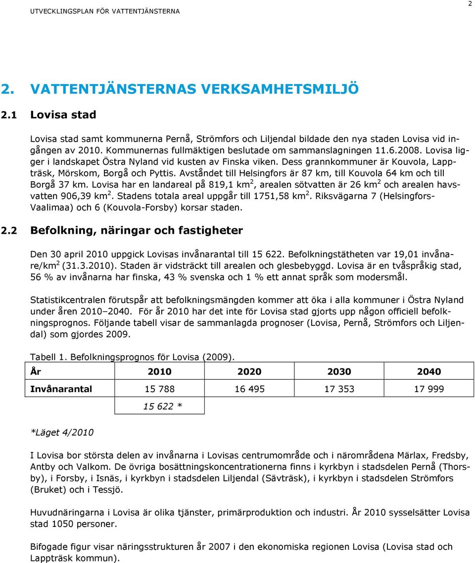 Dess grannkommuner är Kouvola, Lappträsk, Mörskom, Borgå och Pyttis. Avståndet till Helsingfors är 87 km, till Kouvola 64 km och till Borgå 37 km.