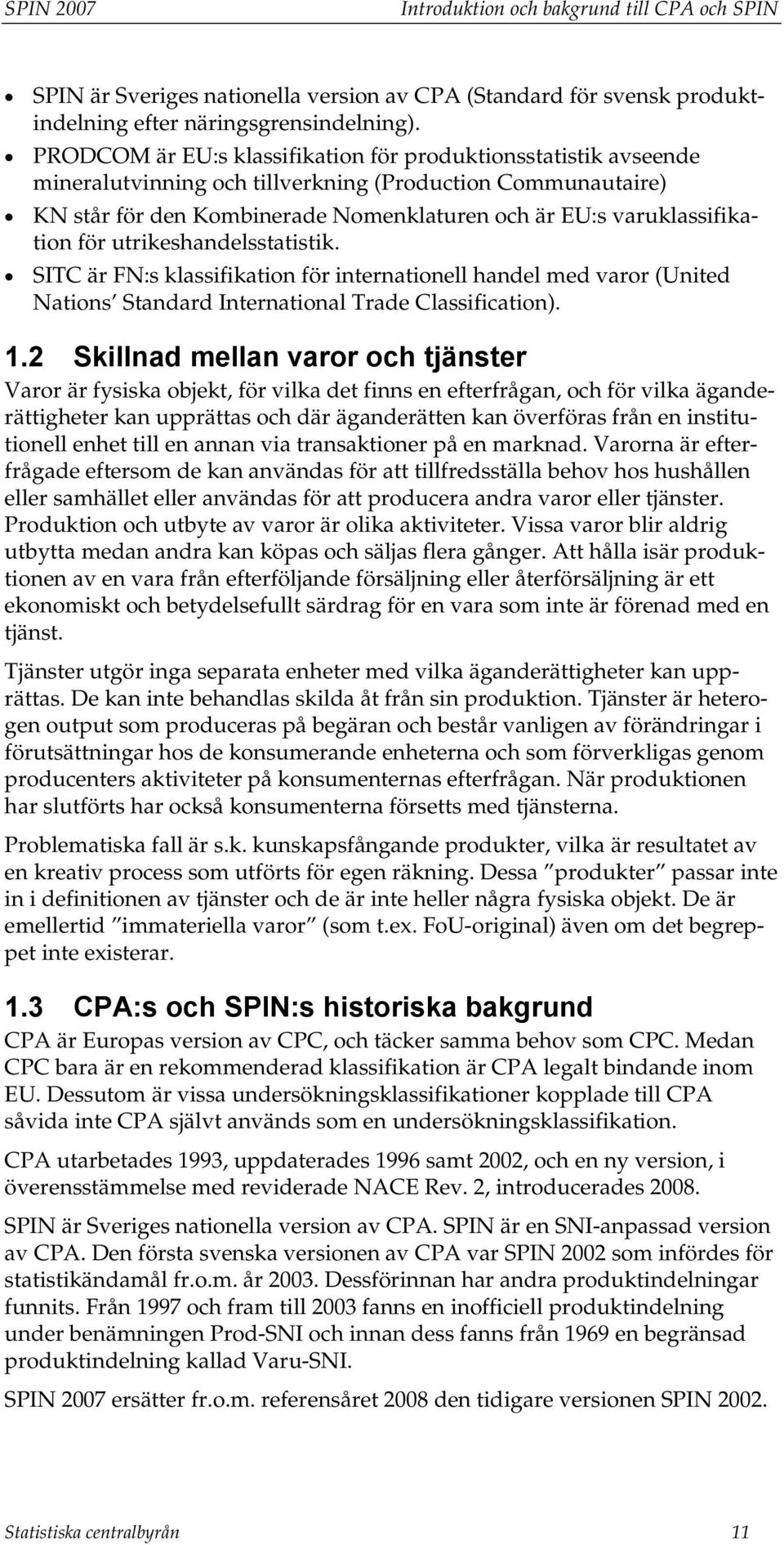 för utrikeshandelsstatistik. SITC är FN:s klassifikation för internationell handel med varor (United Nations Standard International Trade Classification). 1.