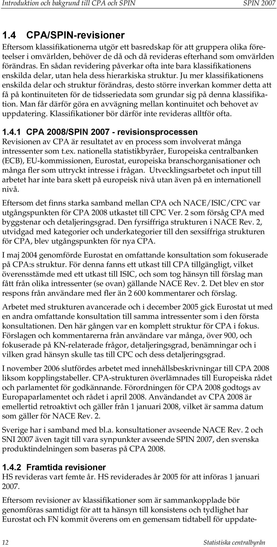 En sådan revidering påverkar ofta inte bara klassifikationens enskilda delar, utan hela dess hierarkiska struktur.