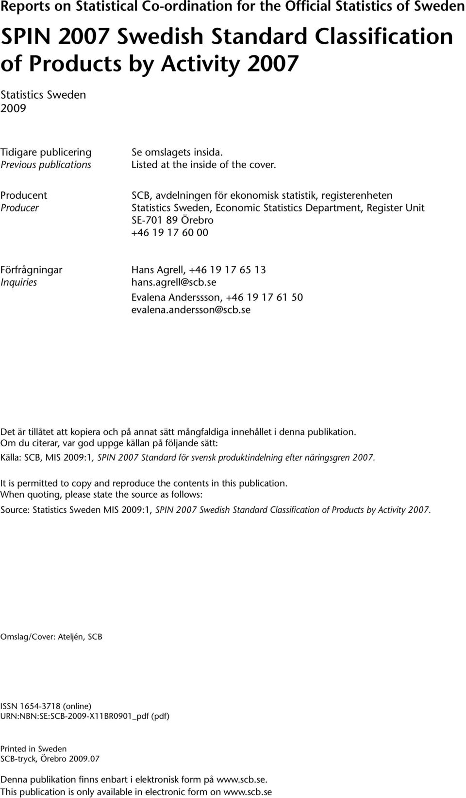 Producent Producer SCB, avdelningen för ekonomisk statistik, registerenheten Statistics Sweden, Economic Statistics Department, Register Unit SE-701 89 Örebro +46 19 17 60 00 Förfrågningar Hans