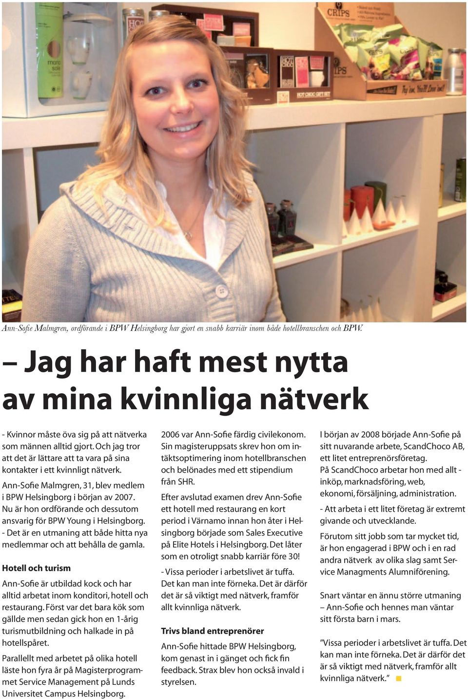 Och jag tror att det är lättare att ta vara på sina kontakter i ett kvinnligt nätverk. Ann-Sofie Malmgren, 31, blev medlem i BPW Helsingborg i början av 2007.
