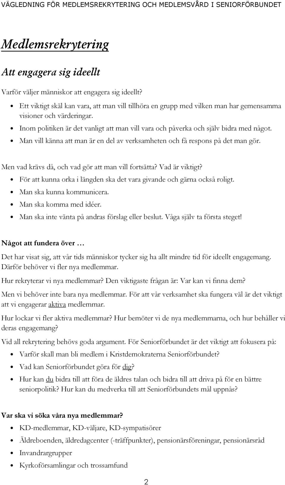 Man vill känna att man är en del av verksamheten och få respons på det man gör. Men vad krävs då, och vad gör att man vill fortsätta? Vad är viktigt?