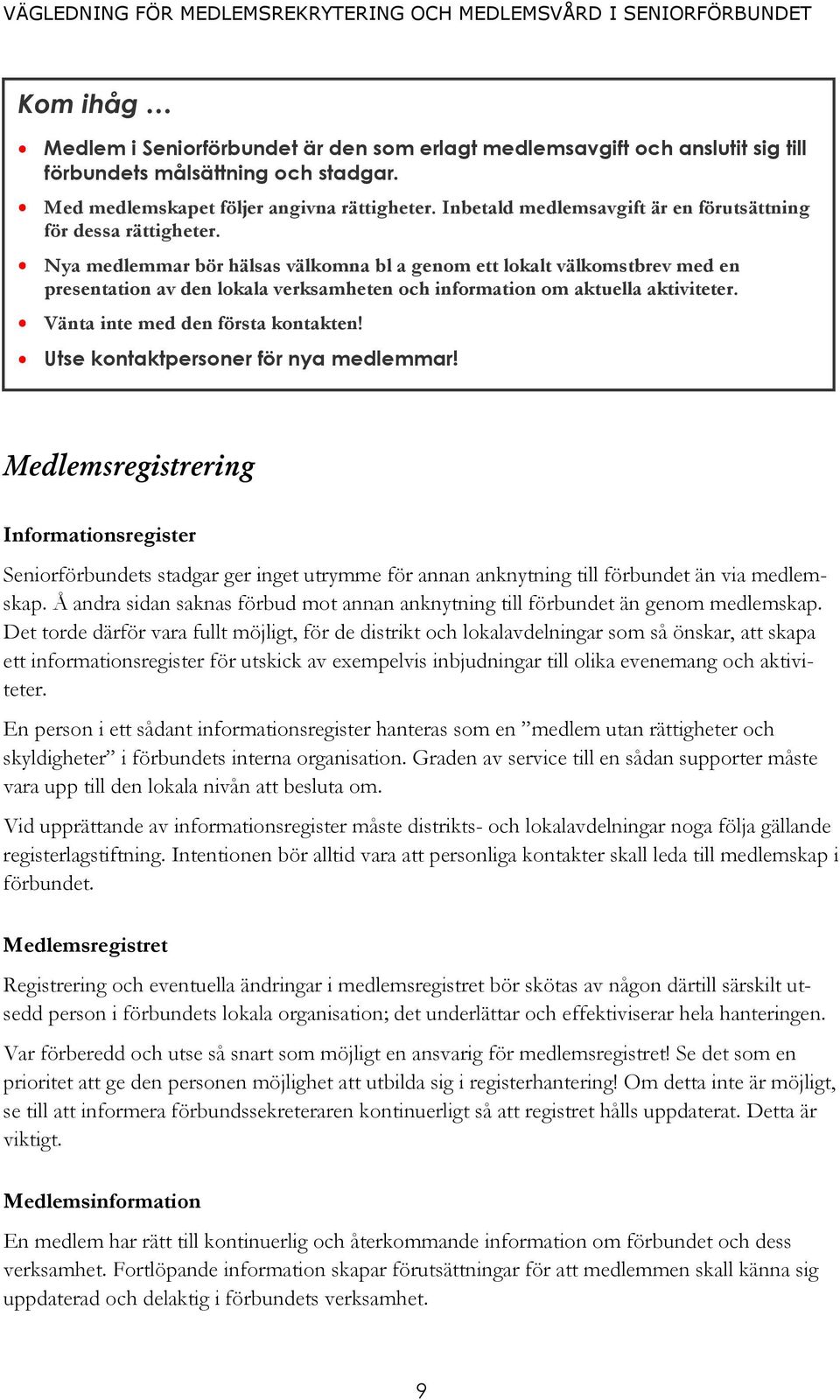 Nya medlemmar bör hälsas välkomna bl a genom ett lokalt välkomstbrev med en presentation av den lokala verksamheten och information om aktuella aktiviteter. Vänta inte med den första kontakten!