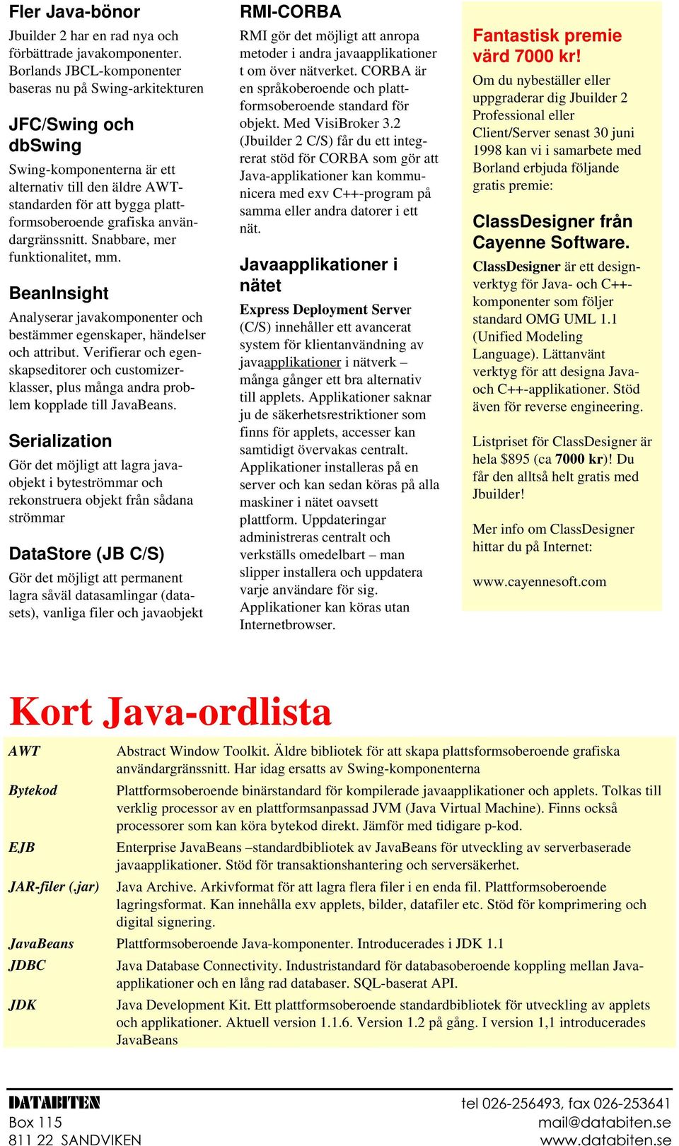 användargränssnitt. Snabbare, mer funktionalitet, mm. BeanInsight Analyserar javakomponenter och bestämmer egenskaper, händelser och attribut.