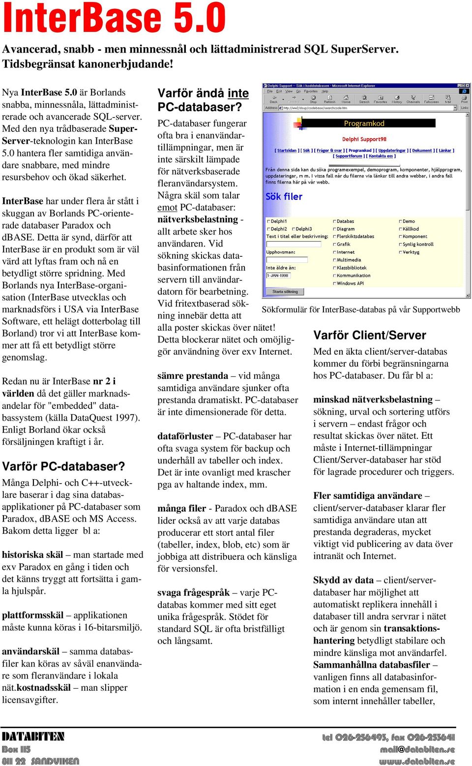 0 hantera fler samtidiga användare snabbare, med mindre resursbehov och ökad säkerhet. InterBase har under flera år stått i skuggan av Borlands PC-orienterade databaser Paradox och dbase.