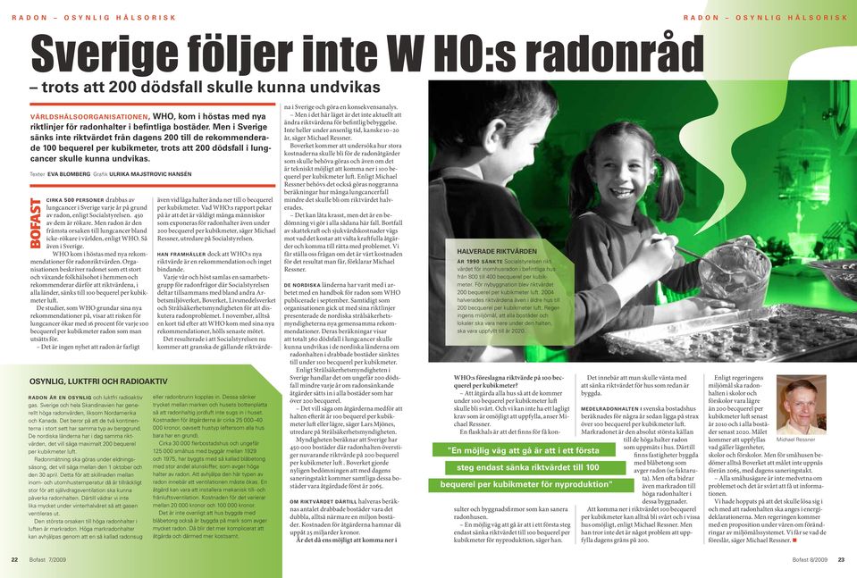 Men i Sverige sänks inte riktvärdet från dagens 200 till de rekommenderade 100 bequerel per kubikmeter, trots att 200 dödsfall i lungcancer skulle kunna undvikas.