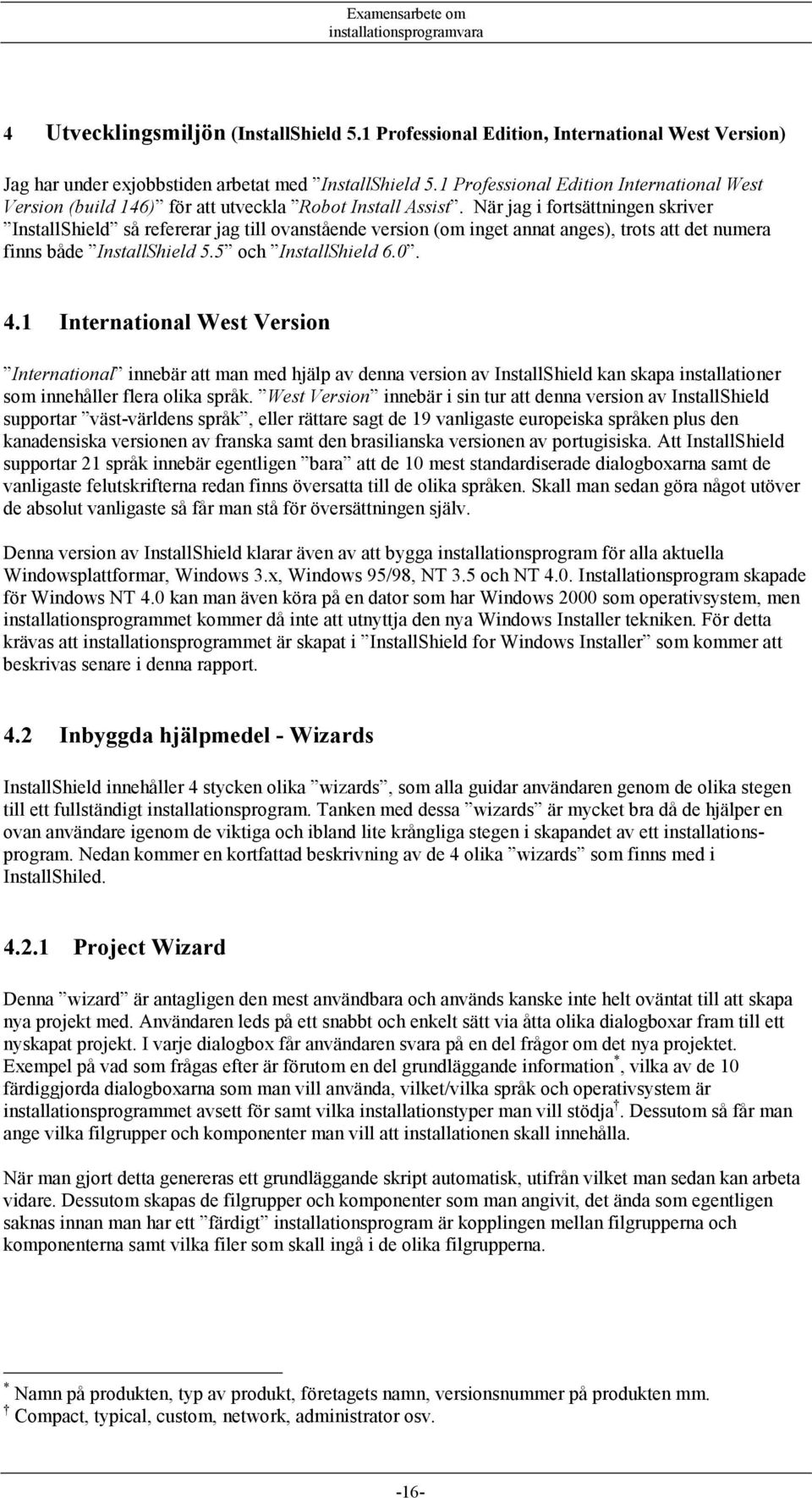 När jag i fortsättningen skriver InstallShield så refererar jag till ovanstående version (om inget annat anges), trots att det numera finns både InstallShield 5.5 och InstallShield 6.0. 4.