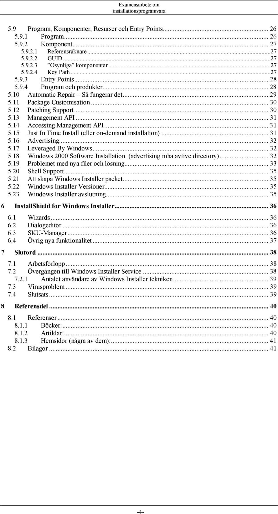 14 Accessing Management API... 31 5.15 Just In Time Install (eller on-demand installation)... 31 5.16 Advertising... 32 5.17 Leveraged By Windows... 32 5.18 Windows 2000 Software Installation (advertising mha avtive directory).