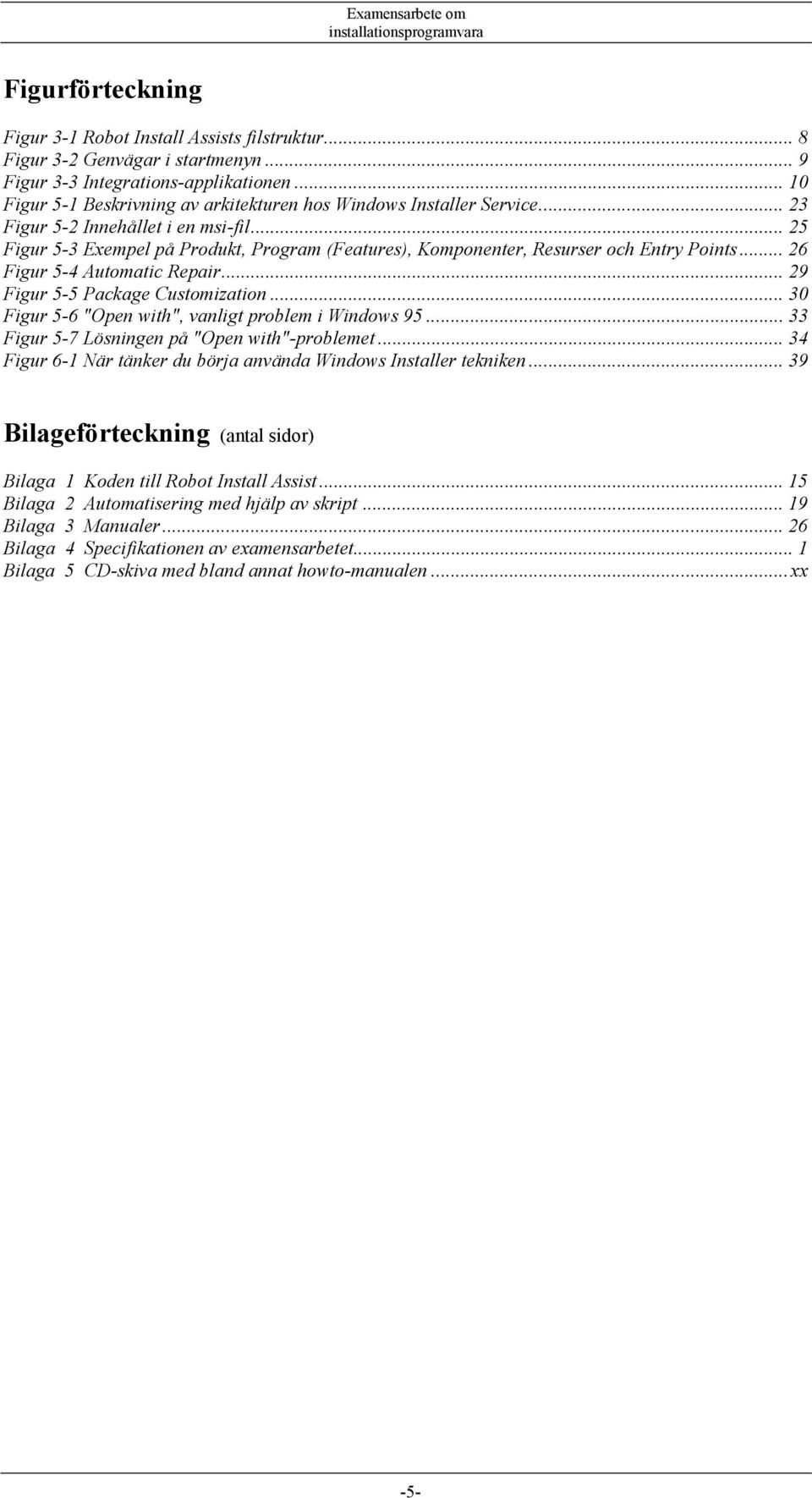 .. 25 Figur 5-3 Exempel på Produkt, Program (Features), Komponenter, Resurser och Entry Points... 26 Figur 5-4 Automatic Repair... 29 Figur 5-5 Package Customization.