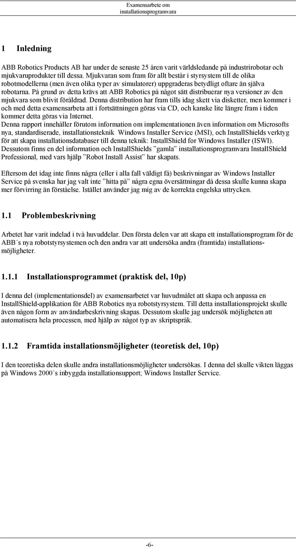 På grund av detta krävs att ABB Robotics på något sätt distribuerar nya versioner av den mjukvara som blivit föråldrad.