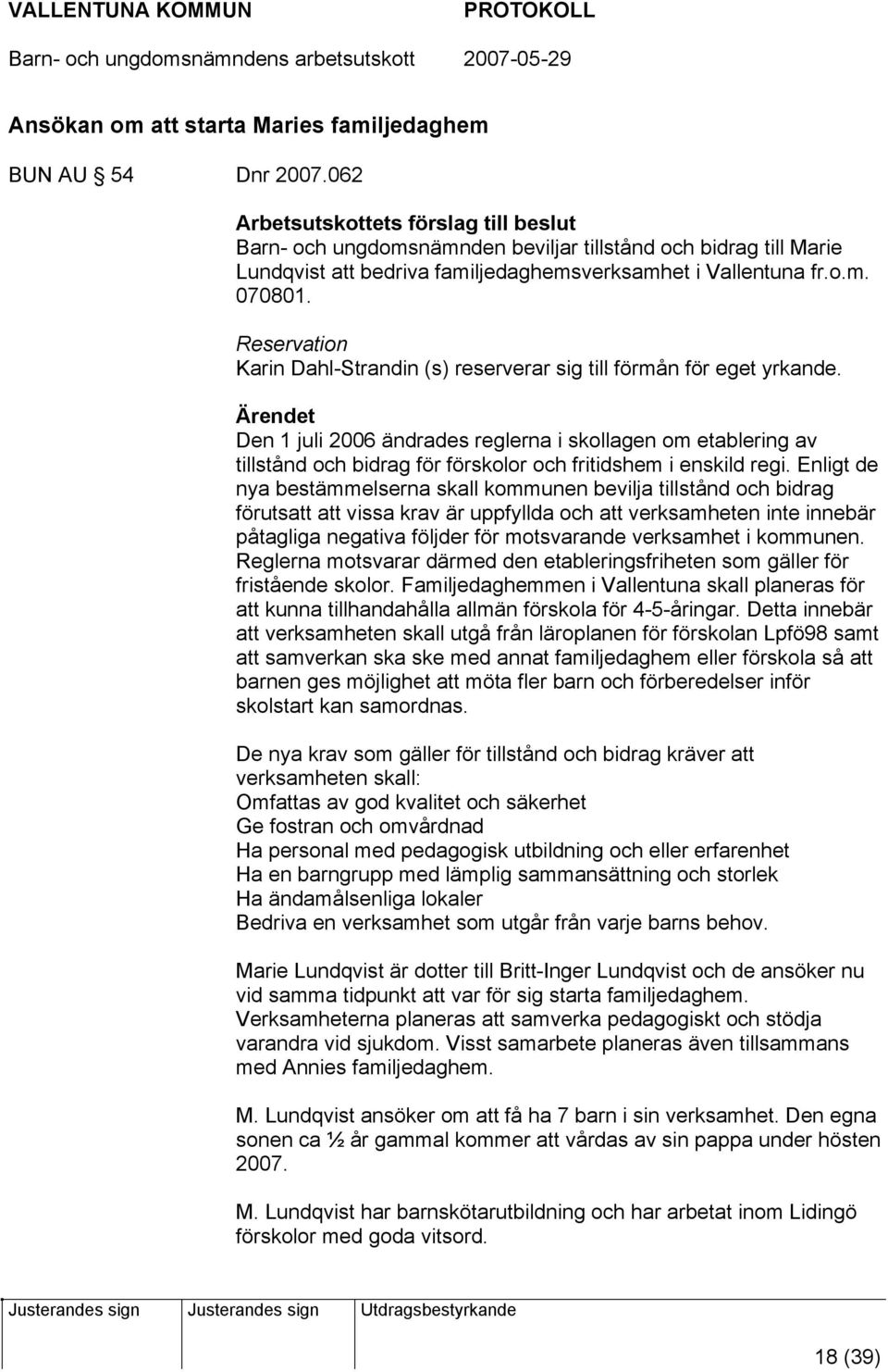 Den 1 juli 2006 ändrades reglerna i skollagen om etablering av tillstånd och bidrag för förskolor och fritidshem i enskild regi.