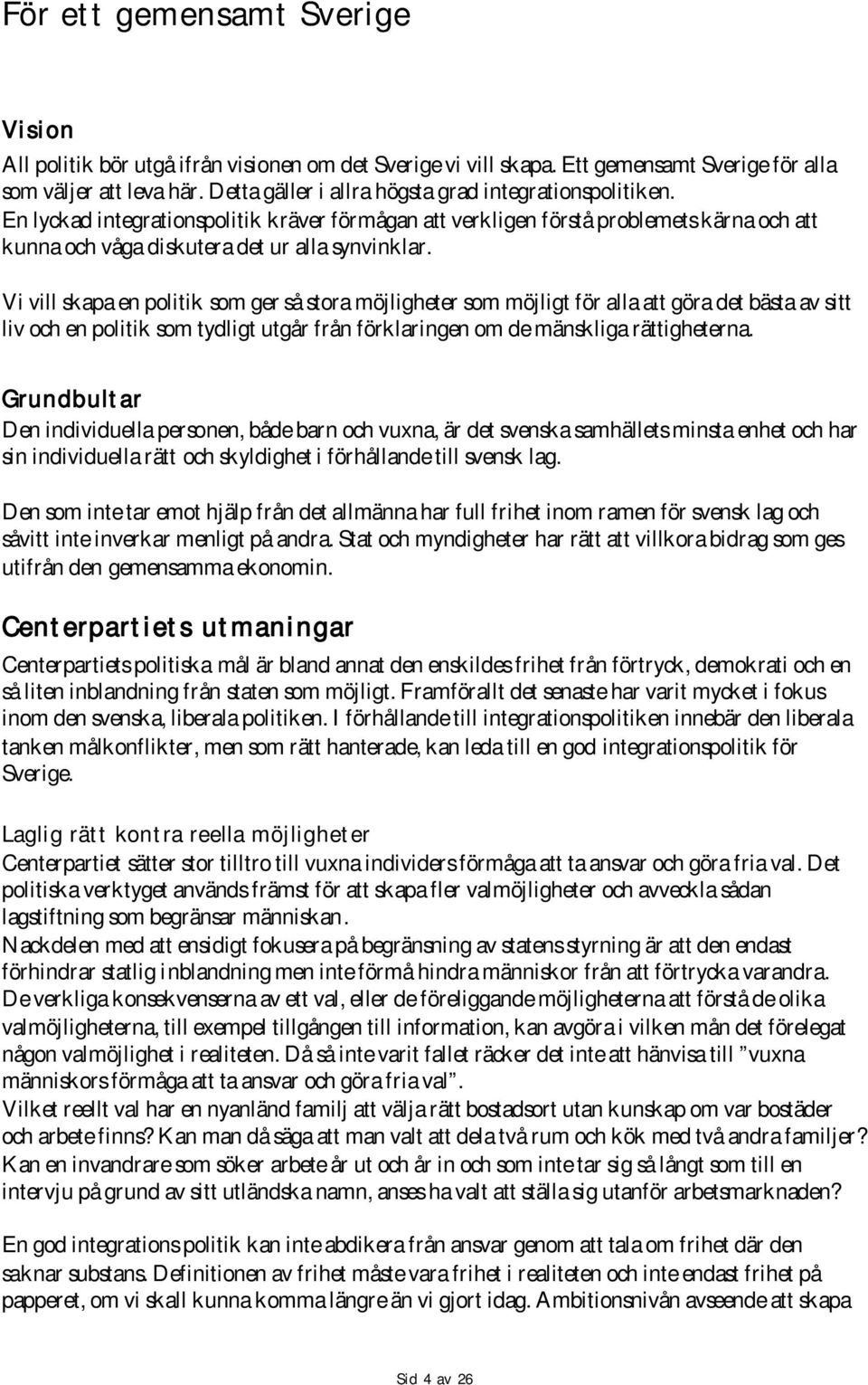 Vi vill skapa en politik som ger så stora möjligheter som möjligt för alla att göra det bästa av sitt liv och en politik som tydligt utgår från förklaringen om de mänskliga rättigheterna.