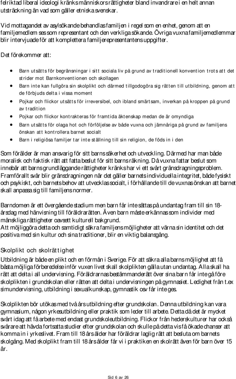 Övriga vuxna familjemedlemmar blir intervjuade för att komplettera familjerepresentantens uppgifter.