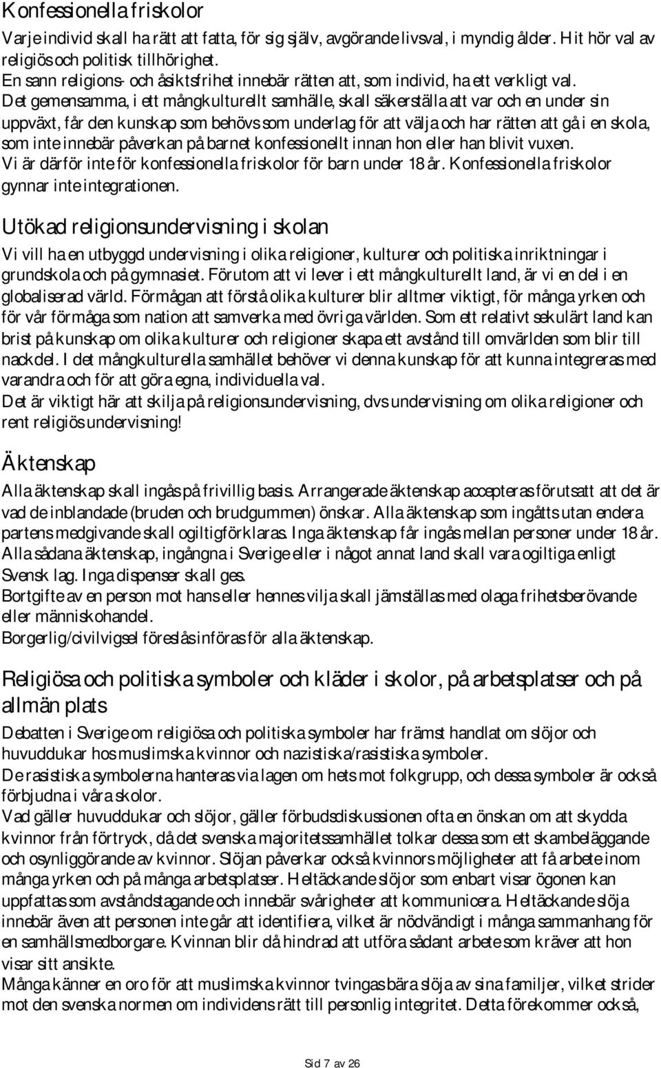 Det gemensamma, i ett mångkulturellt samhälle, skall säkerställa att var och en under sin uppväxt, får den kunskap som behövs som underlag för att välja och har rätten att gå i en skola, som inte