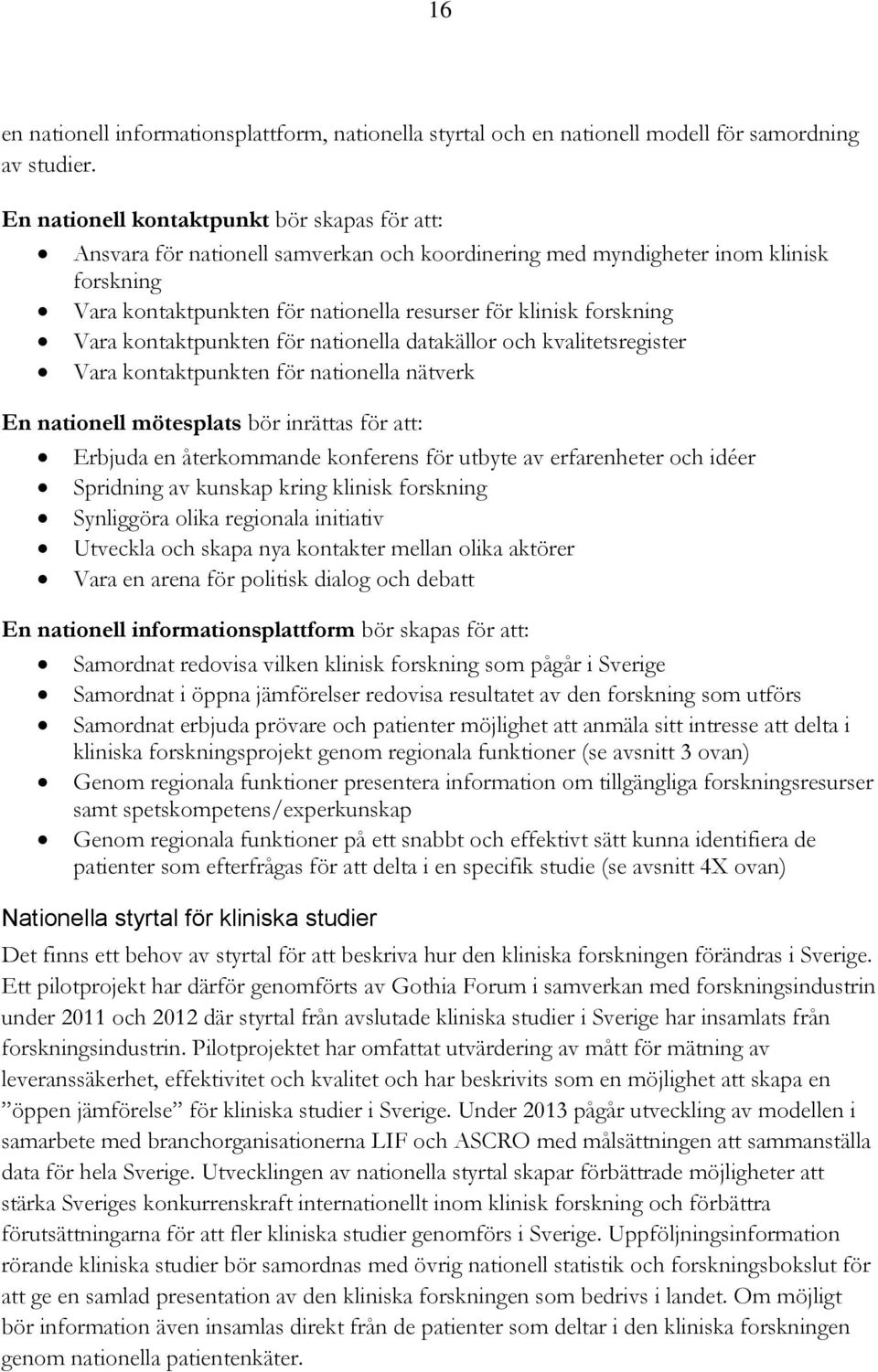 Vara kontaktpunkten för nationella datakällor och kvalitetsregister Vara kontaktpunkten för nationella nätverk En nationell mötesplats bör inrättas för att: Erbjuda en återkommande konferens för