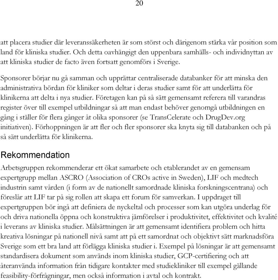 Sponsorer börjar nu gå samman och upprättar centraliserade databanker för att minska den administrativa bördan för kliniker som deltar i deras studier samt för att underlätta för klinikerna att delta