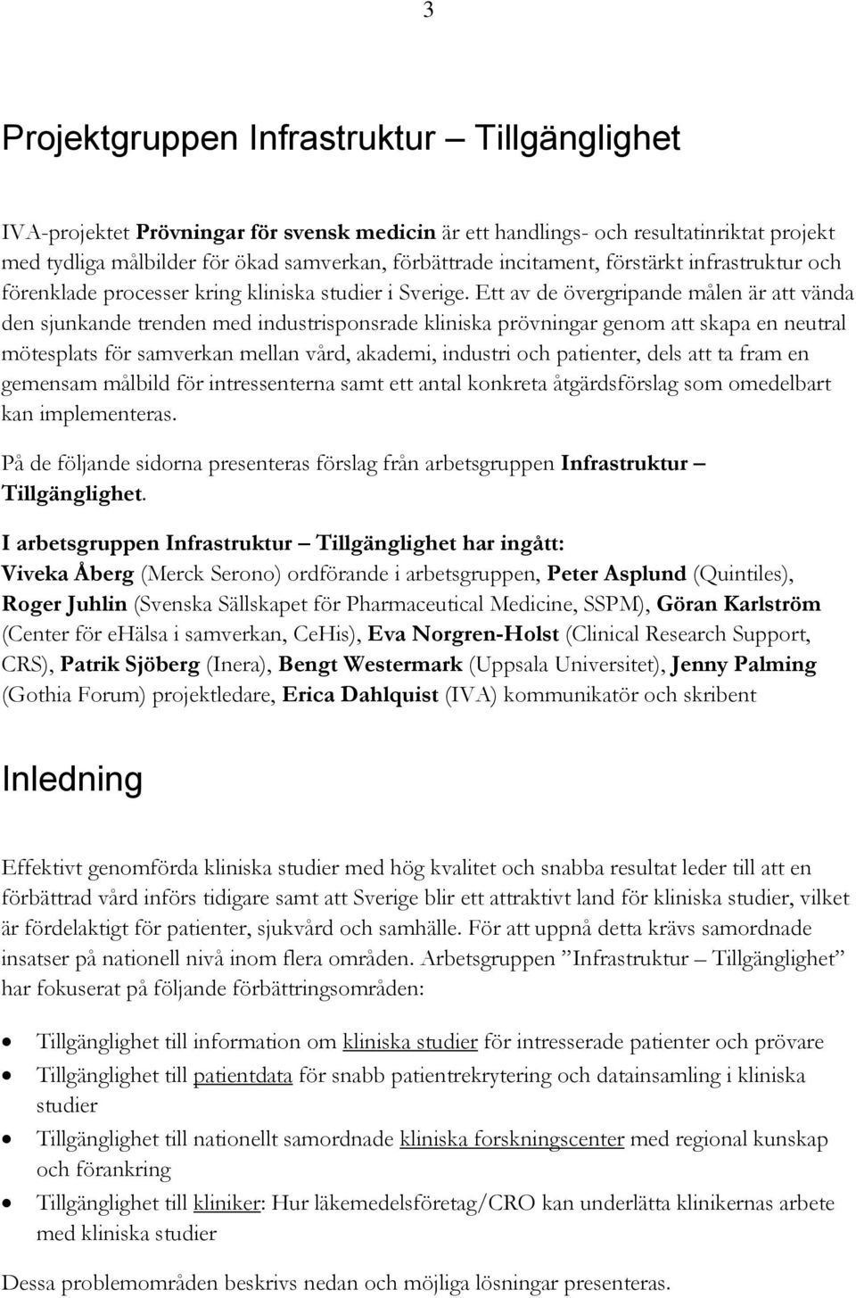 Ett av de övergripande målen är att vända den sjunkande trenden med industrisponsrade kliniska prövningar genom att skapa en neutral mötesplats för samverkan mellan vård, akademi, industri och