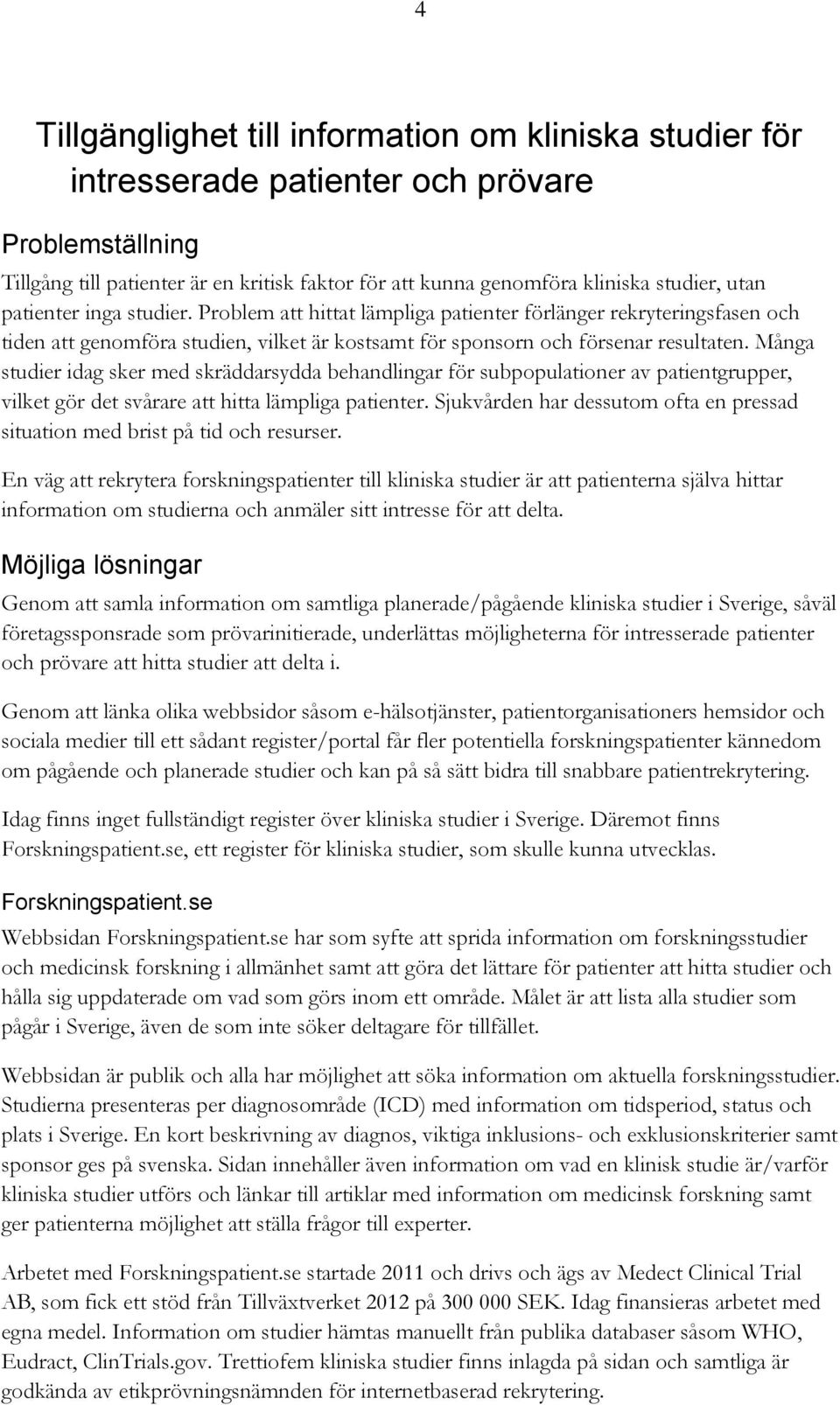 Många studier idag sker med skräddarsydda behandlingar för subpopulationer av patientgrupper, vilket gör det svårare att hitta lämpliga patienter.