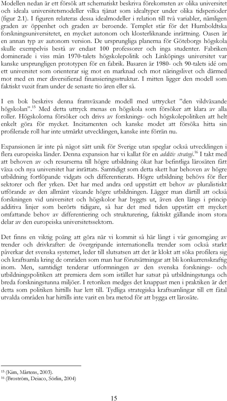 Templet står för det Humboldtska forskningsuniversitetet, en mycket autonom och klosterliknande inrättning. Oasen är en annan typ av autonom version.