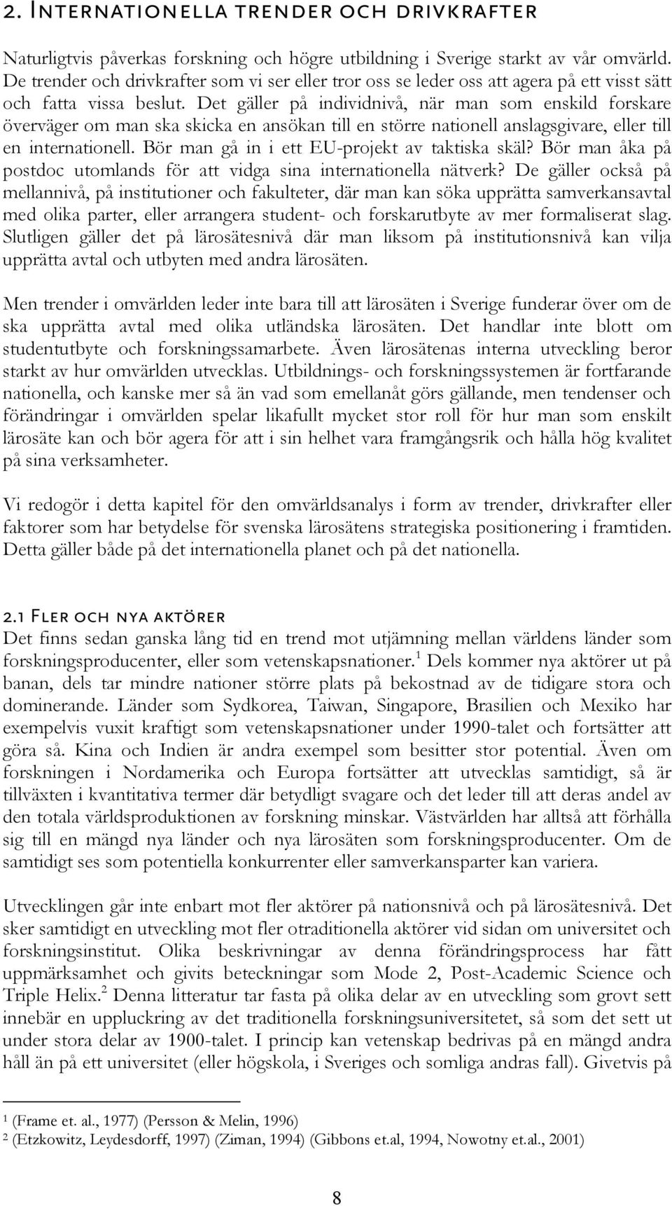 Det gäller på individnivå, när man som enskild forskare överväger om man ska skicka en ansökan till en större nationell anslagsgivare, eller till en internationell.