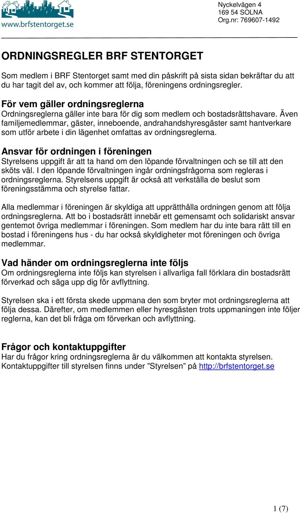 Även familjemedlemmar, gäster, inneboende, andrahandshyresgäster samt hantverkare som utför arbete i din lägenhet omfattas av ordningsreglerna.