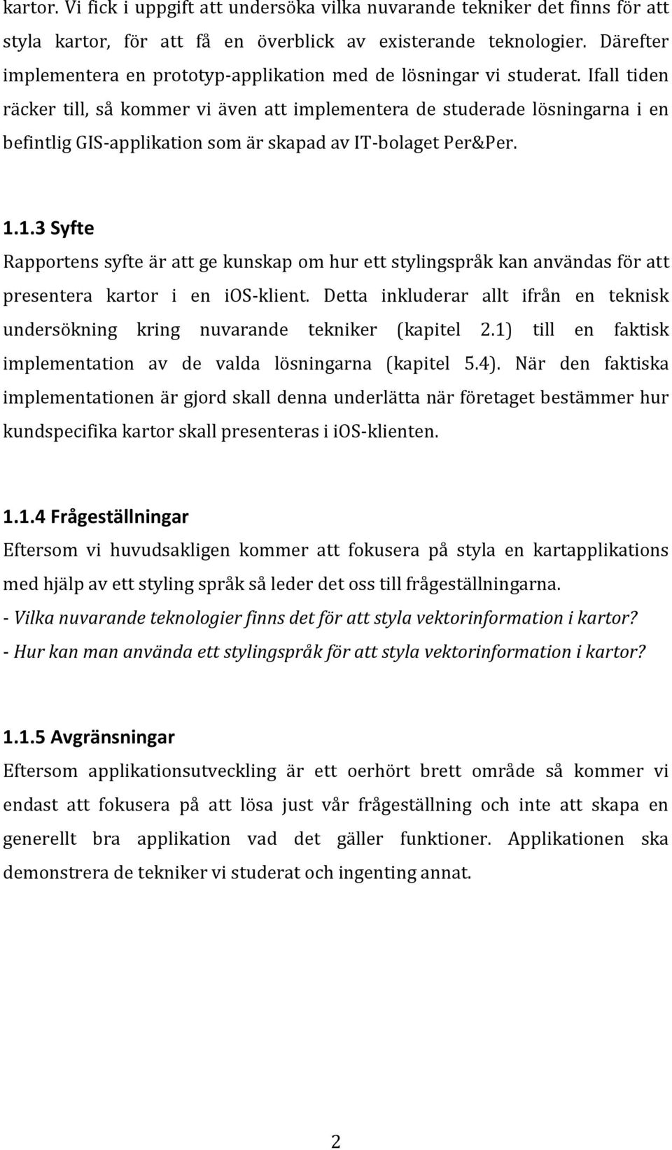 Ifall tiden räcker till, så kommer vi även att implementera de studerade lösningarna i en befintlig GIS-applikation som är skapad av IT-bolaget Per&Per. 1.