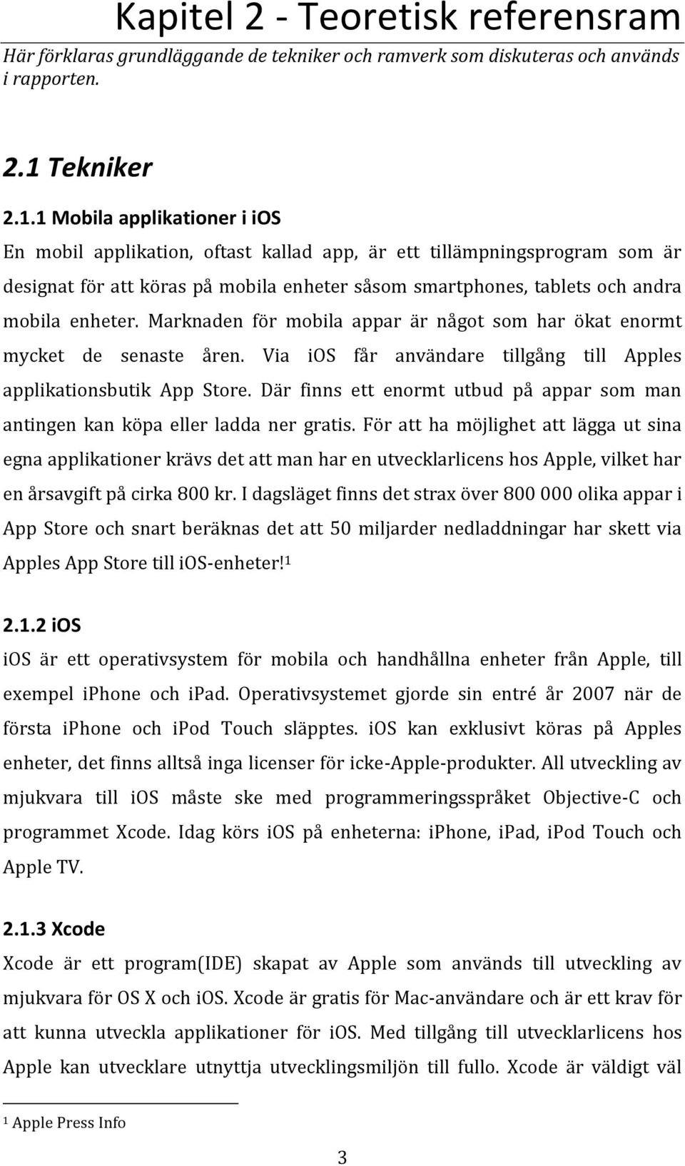 1 Mobila applikationer i ios En mobil applikation, oftast kallad app, är ett tillämpningsprogram som är designat för att köras på mobila enheter såsom smartphones, tablets och andra mobila enheter.