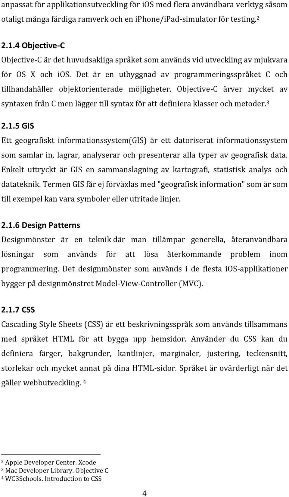 Det är en utbyggnad av programmeringsspråket C och tillhandahåller objektorienterade möjligheter.